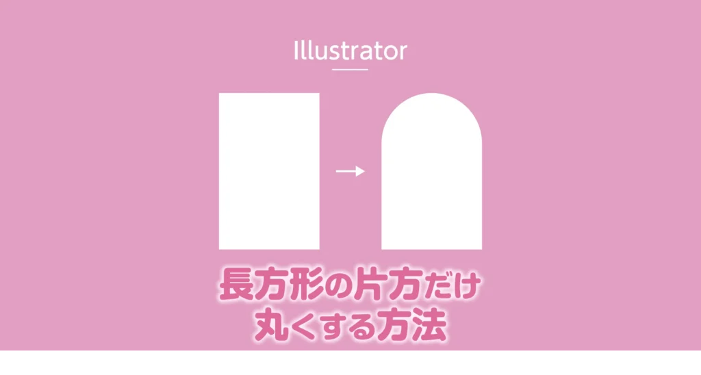 イラストレーターで長方形の片方だけ丸くする方法のアイキャッチ