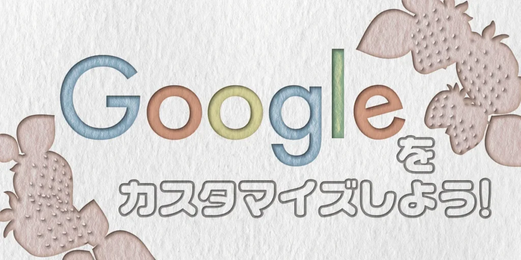 普段活用しているGoogleを自分好みのデザインにカスタマイズのアイキャッチ